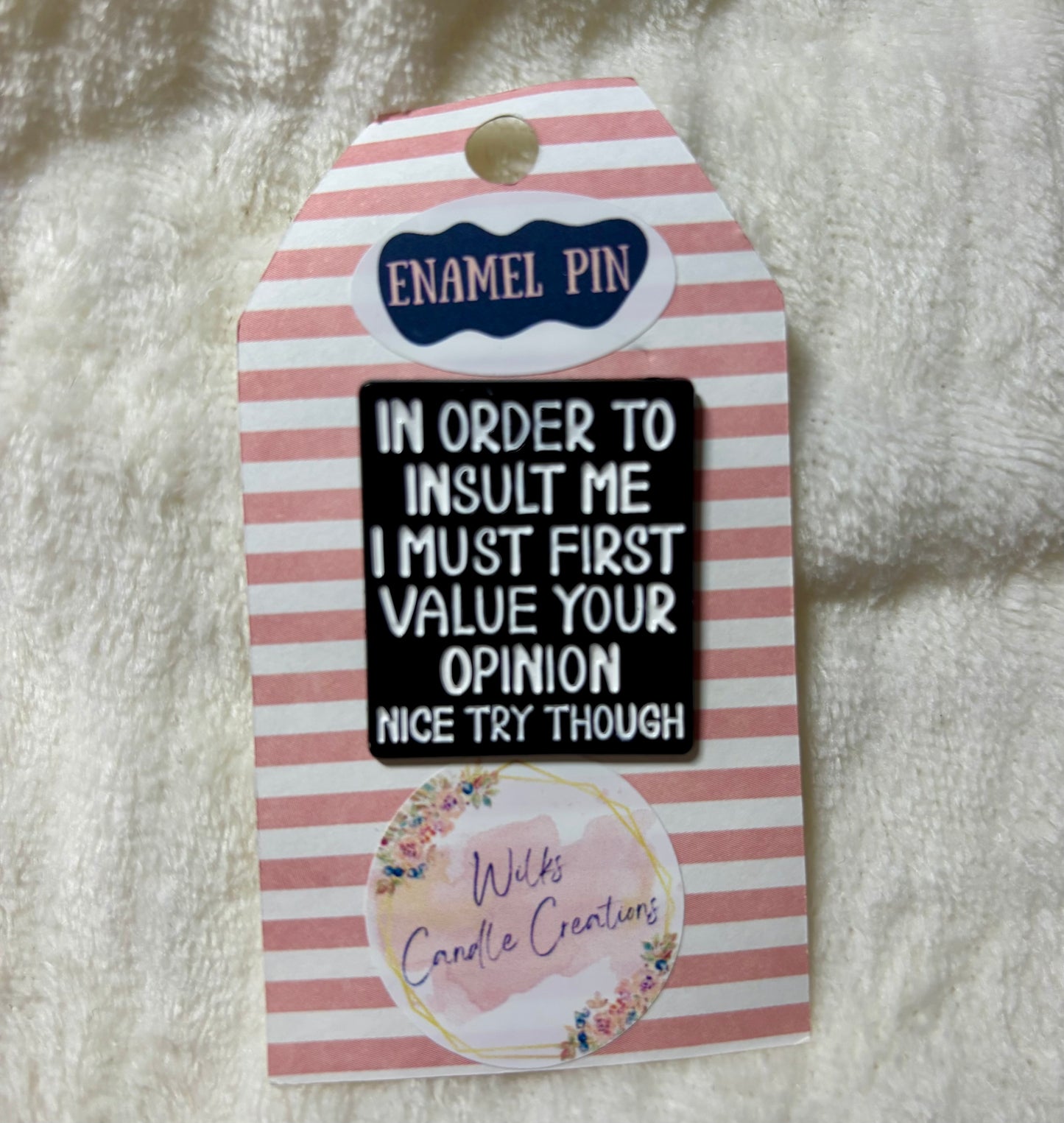 “In Order to Insult Me I Must First Value Your Opinion – Nice Try Though” Enamel Pin