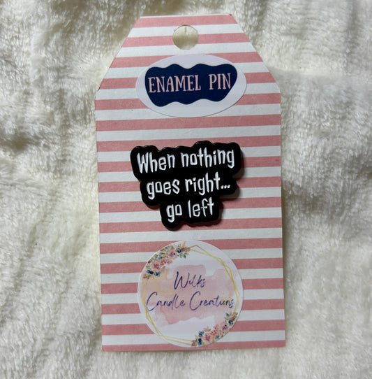 When Nothing Goes Right… Go Left Enamel Pin