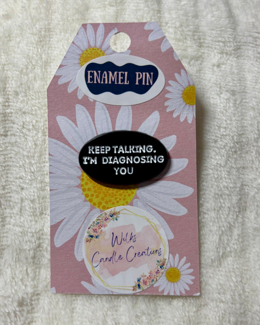 Keep Talking, I’m Diagnosing You” Enamel Pin