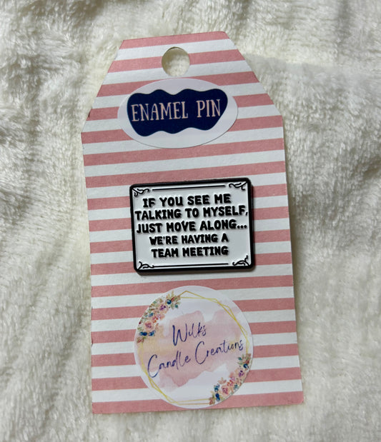 “If You See Me Talking To Myself, Just Move Along… We’re Having A Team Meeting” Enamel Pin